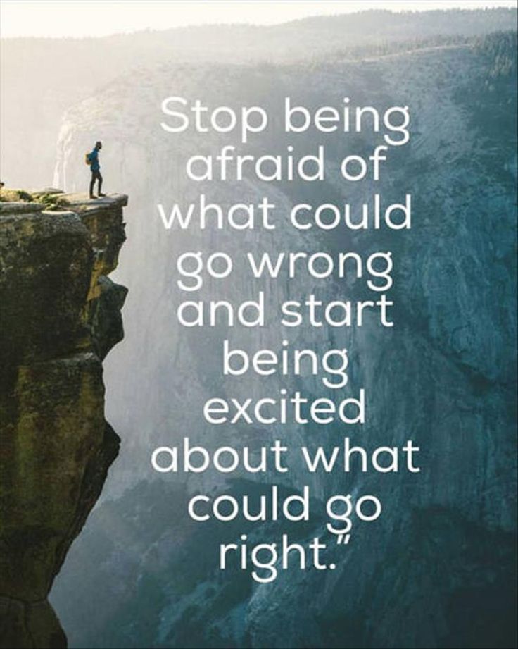 Stop Being Afraid Of What Could Go Wrong and Start Being Excited About What Could Go Right.jpg